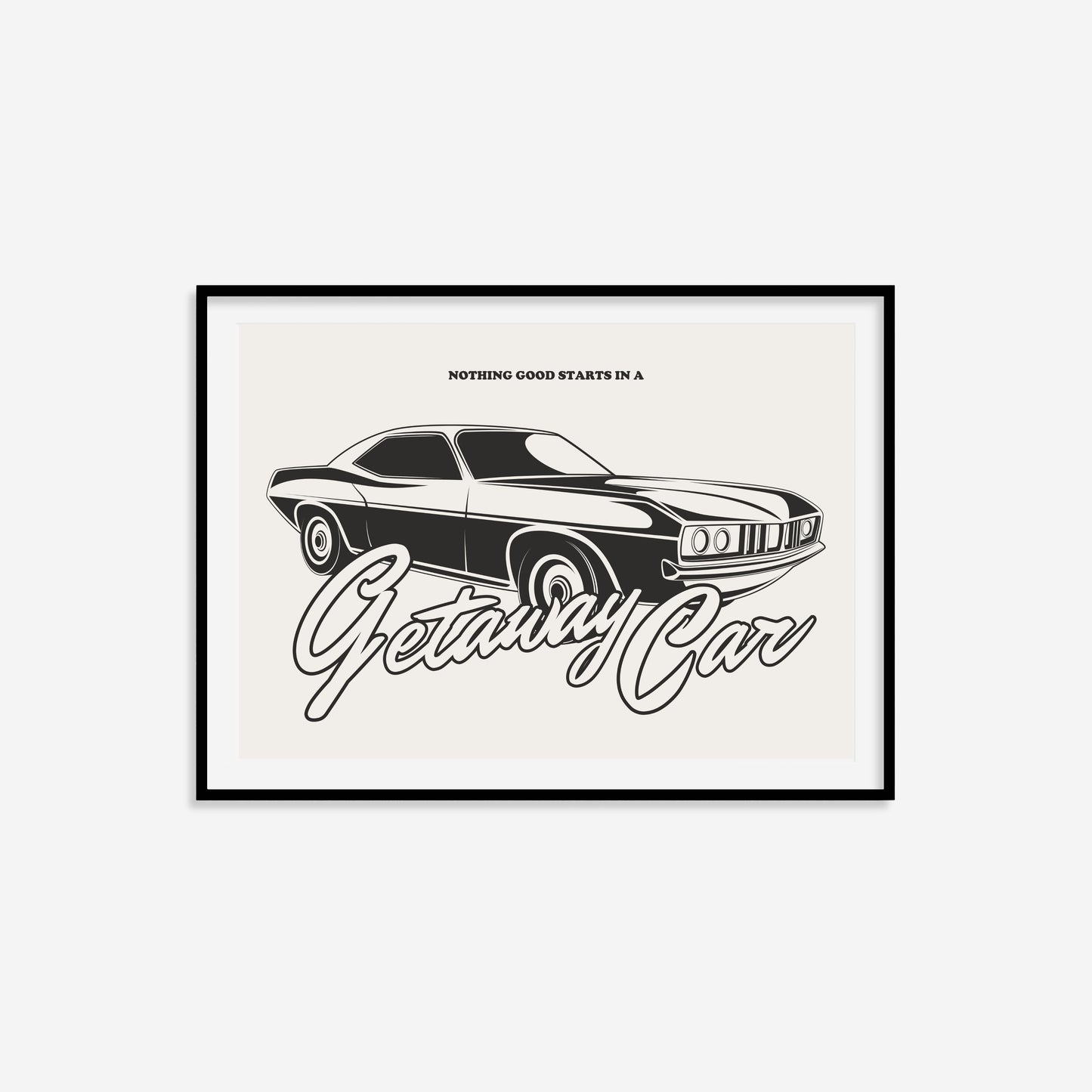 Nothing Good Starts In A Getaway Car Print