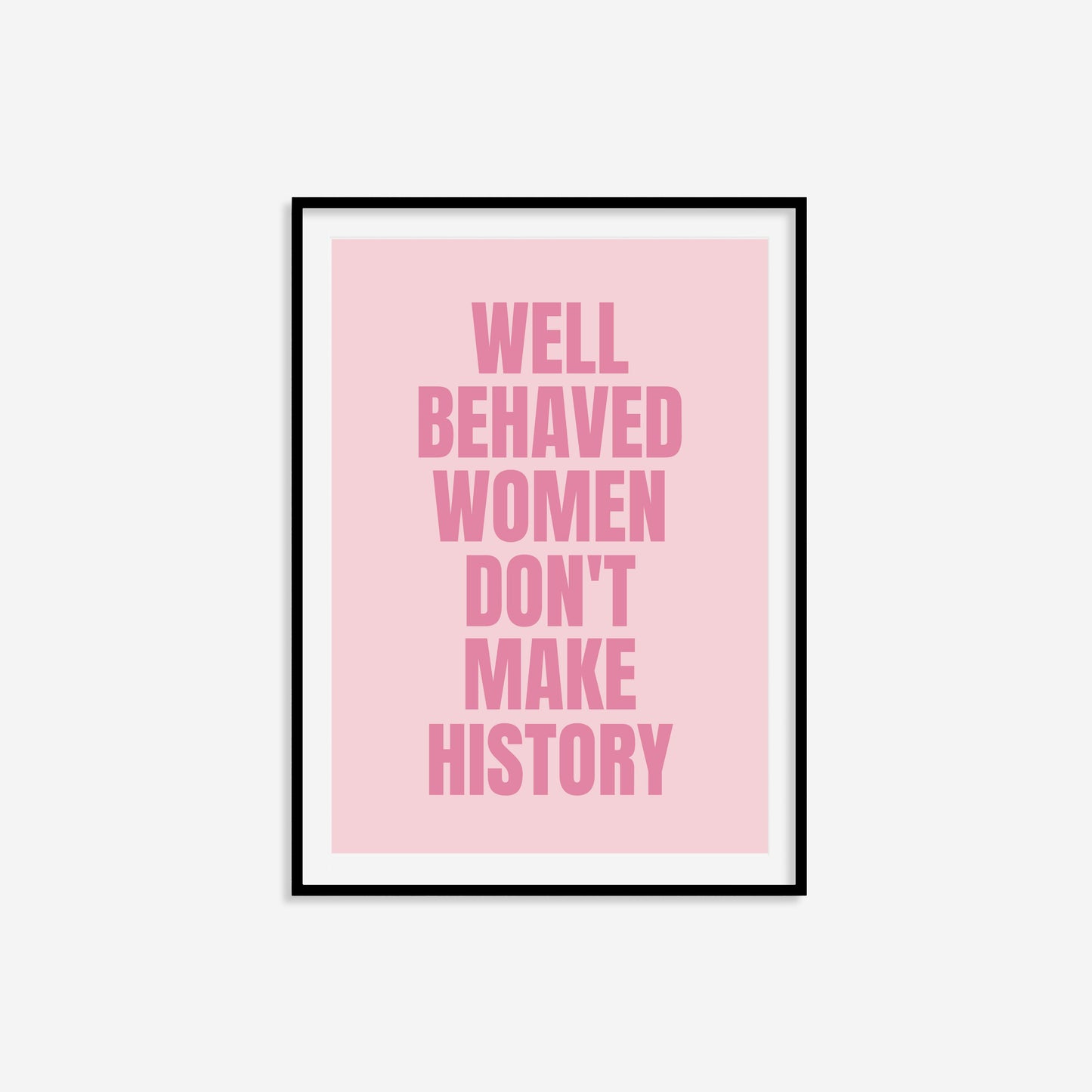Well Behaved Women Don't Make History Print