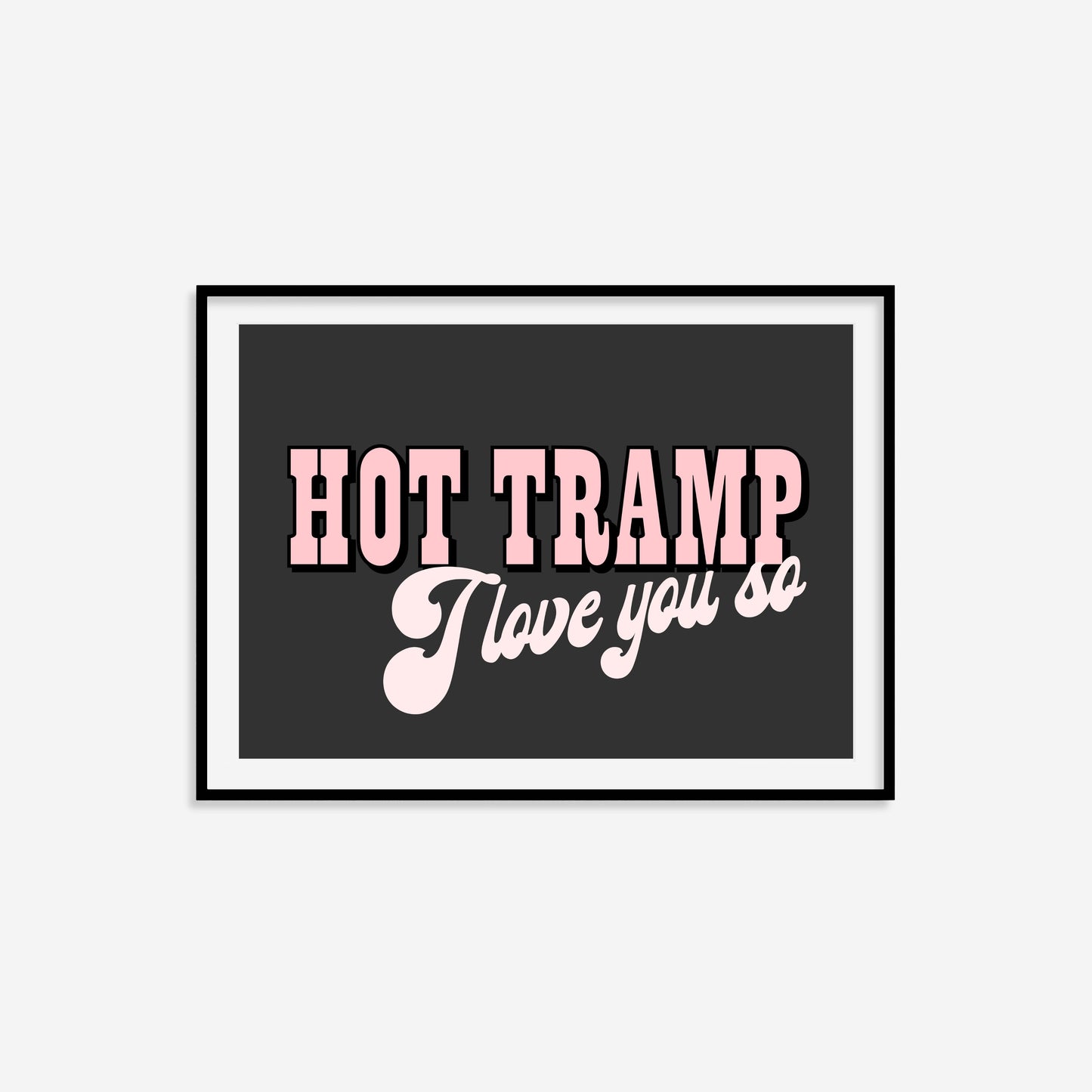 Hot Tramp I Love You So Print