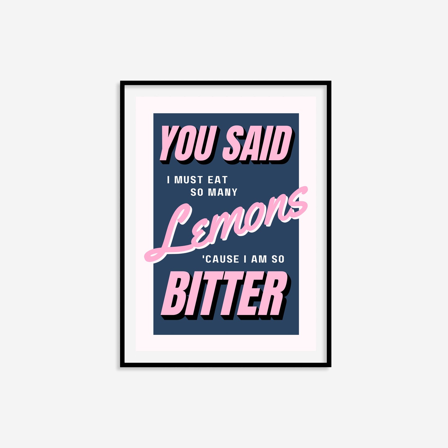You Said I Must Eat So Many Lemons 'Cause I Am So Bitter Print