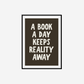A Book A Day Keeps Reality Away Print
