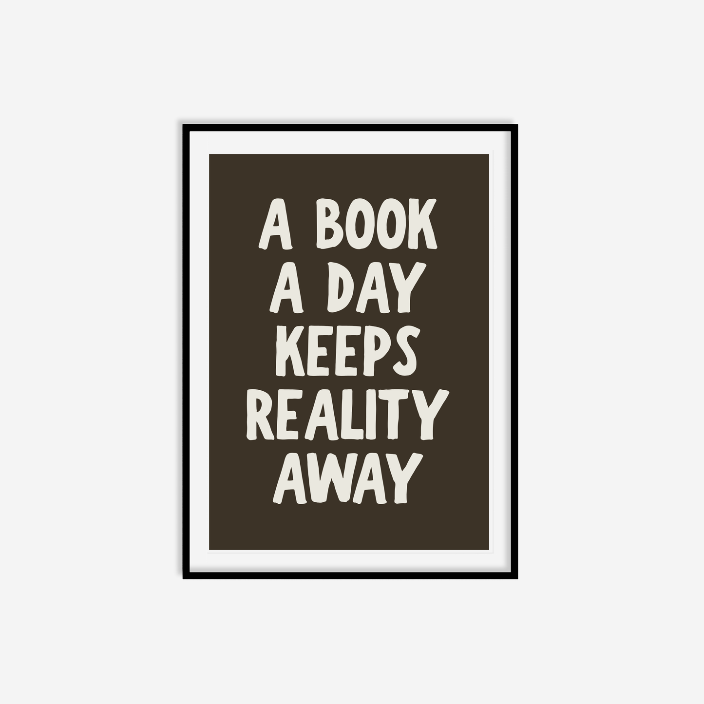 A Book A Day Keeps Reality Away Print