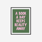 A Book A Day Keeps Reality Away Print