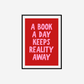 A Book A Day Keeps Reality Away Print
