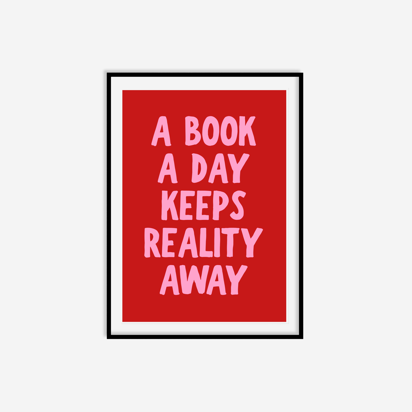 A Book A Day Keeps Reality Away Print