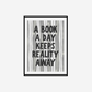 A Book A Day Keeps Reality Away Print