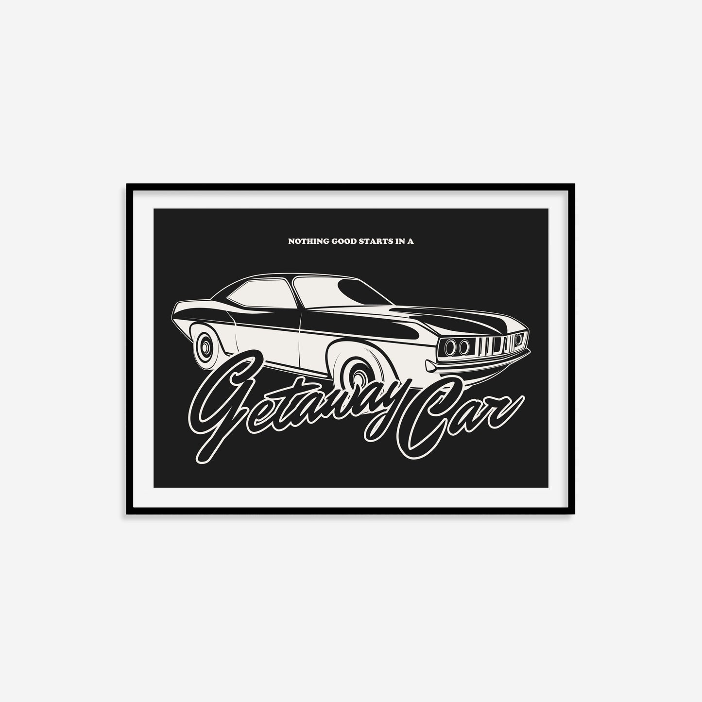 Nothing Good Starts In A Getaway Car Print