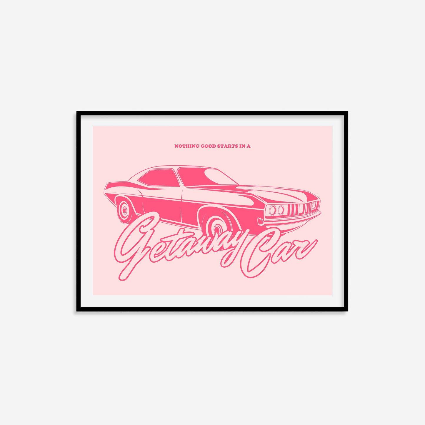 Nothing Good Starts In A Getaway Car Print