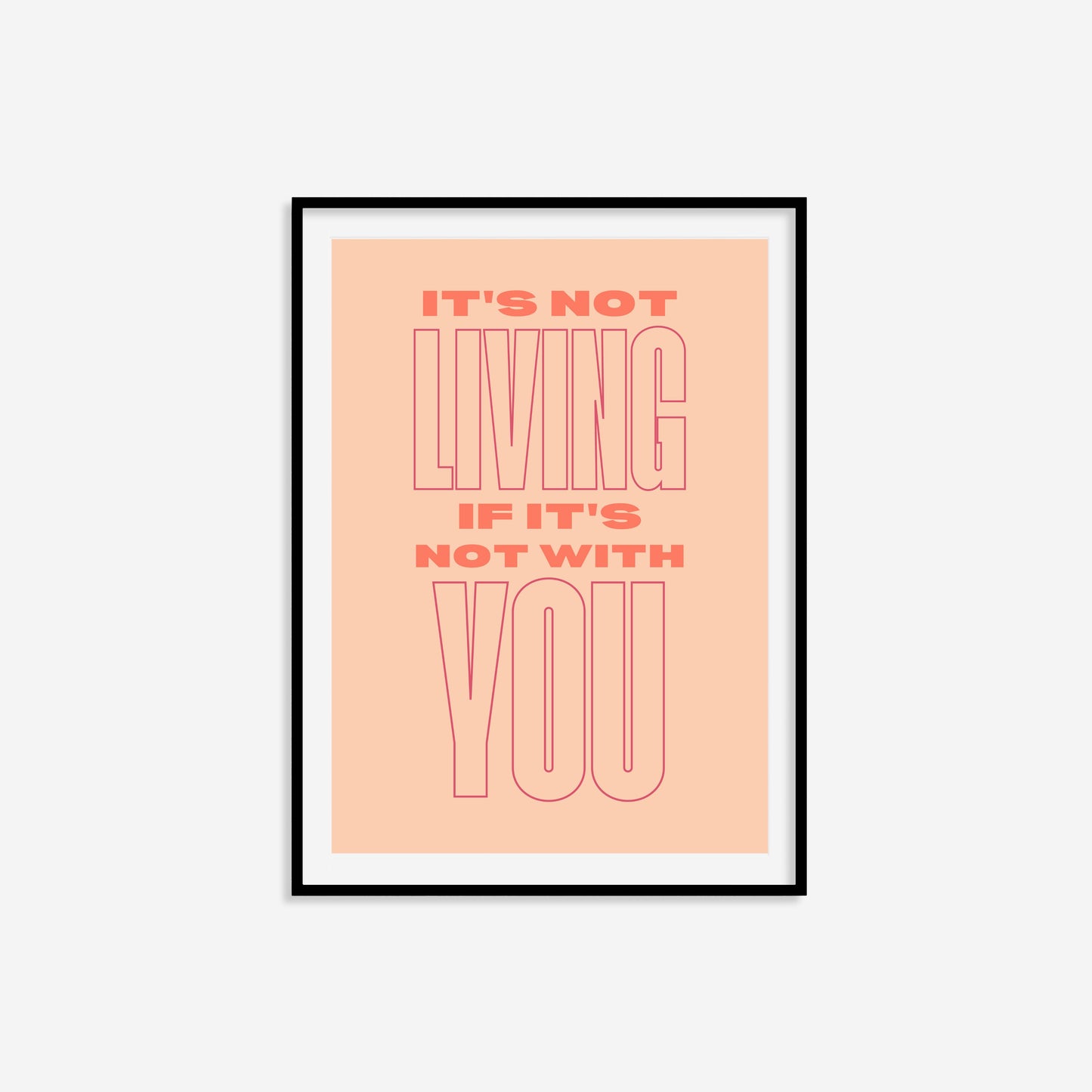 It's Not Living If It's Not With You Print