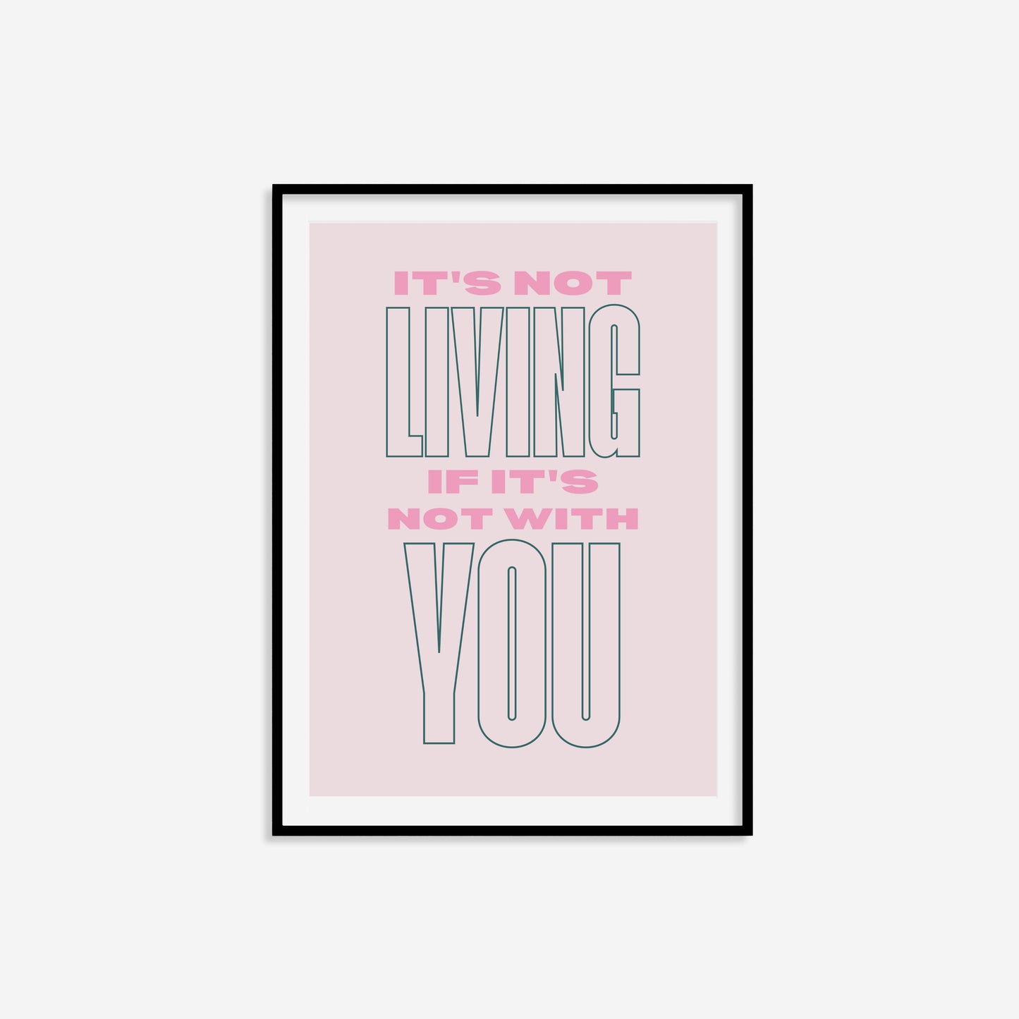 It's Not Living If It's Not With You Print