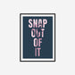 Snap Out Of It Print