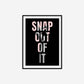 Snap Out Of It Print