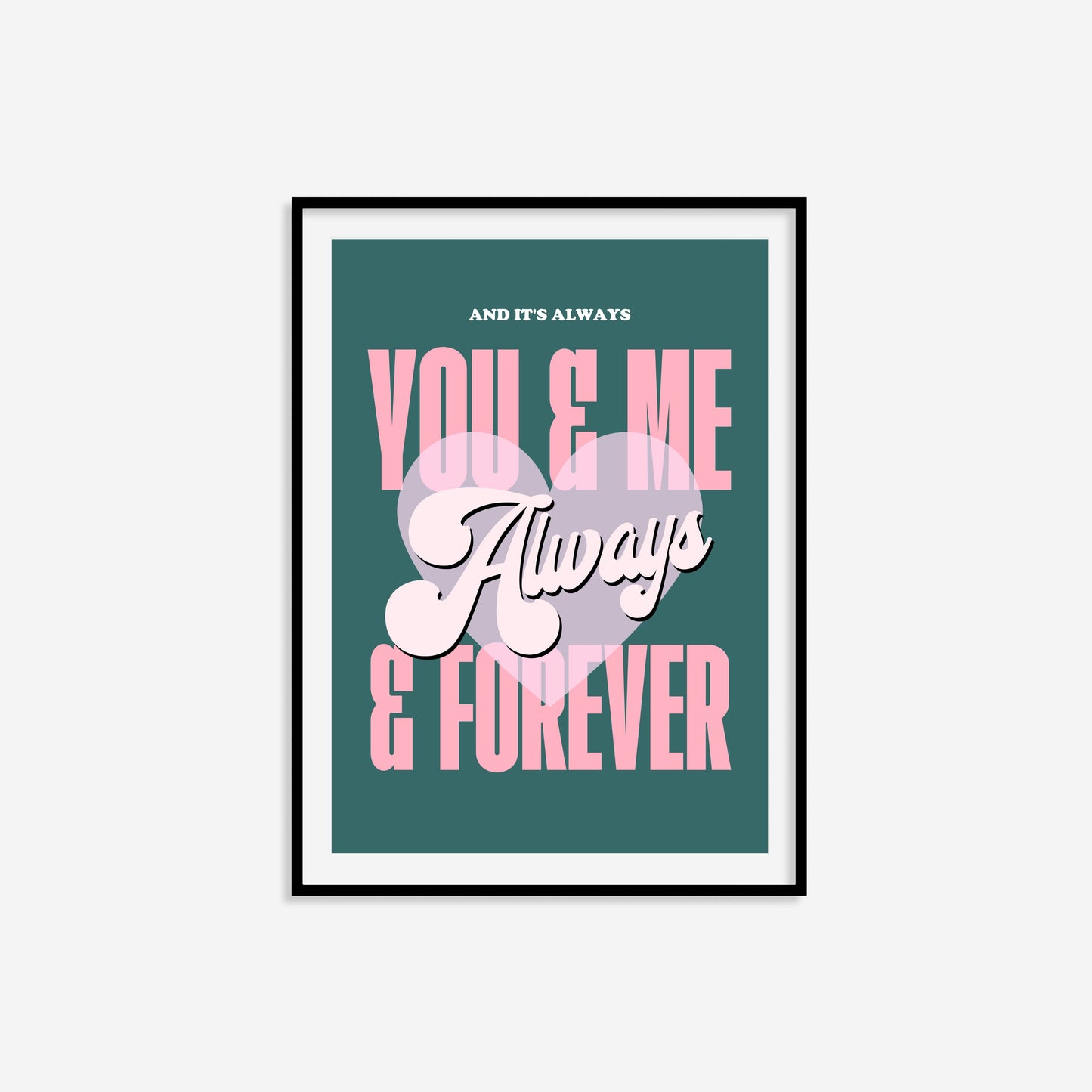 And Its Always You And Me Print