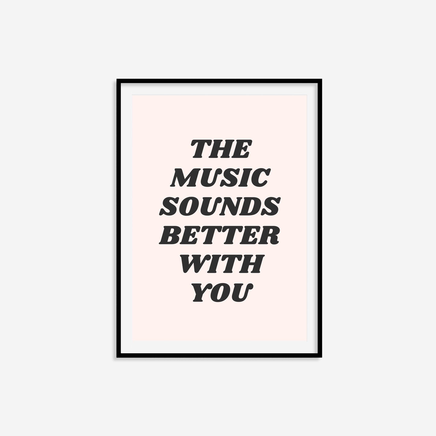 The Music Sounds Better With You Print