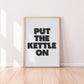 Put The Kettle On Print