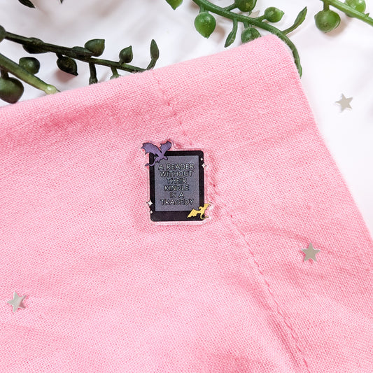 A Reader Without Their Kindle Is A Tragedy Acrylic Pin Badge