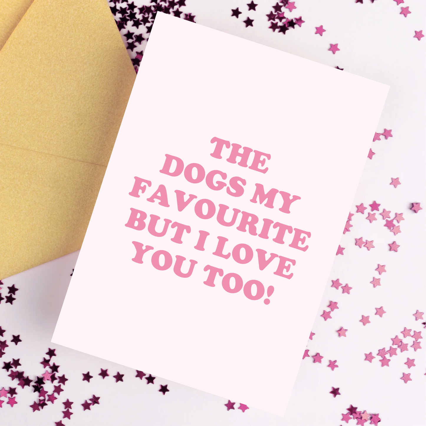 The Dogs My Favourite But I Love You Too Card