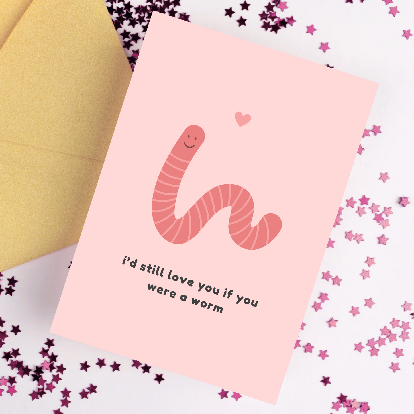 I'd Still Love You If You Were A Worm Card