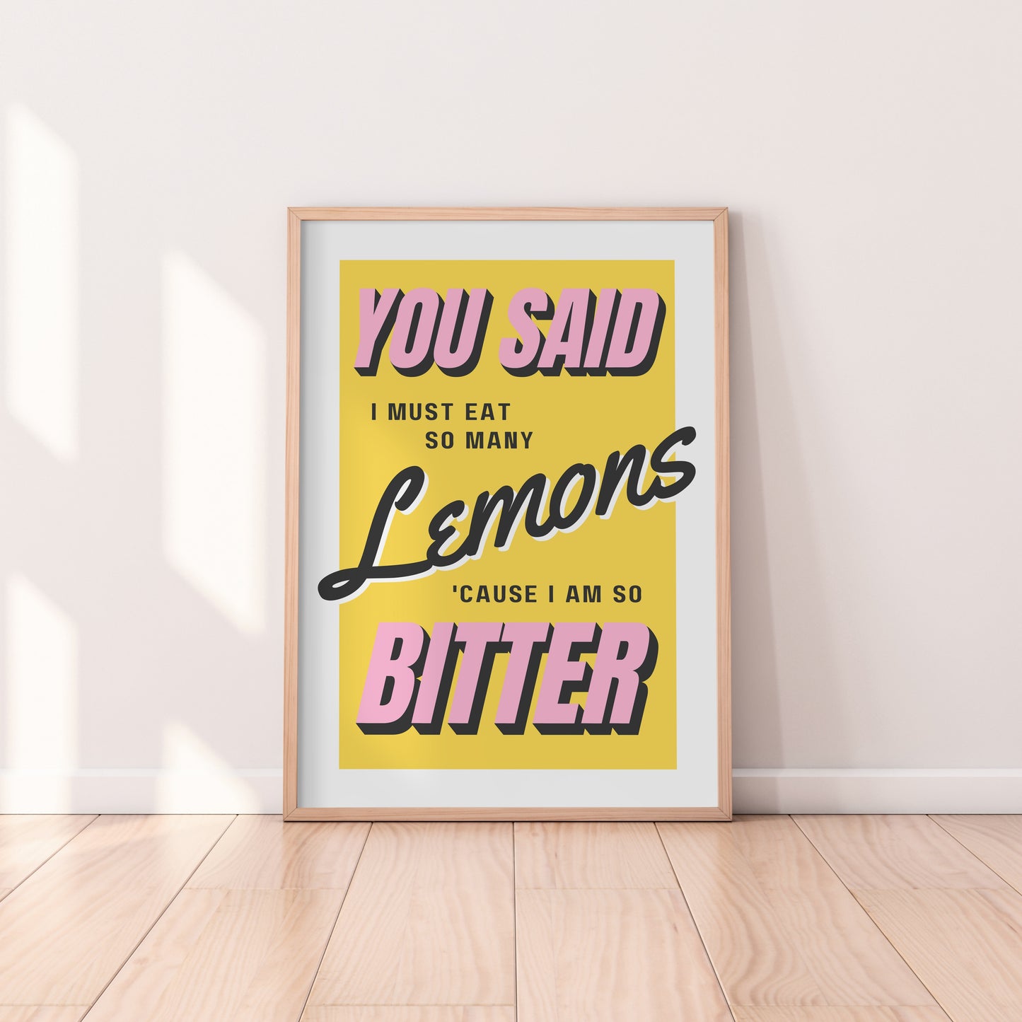 You Said I Must Eat So Many Lemons 'Cause I Am So Bitter Print