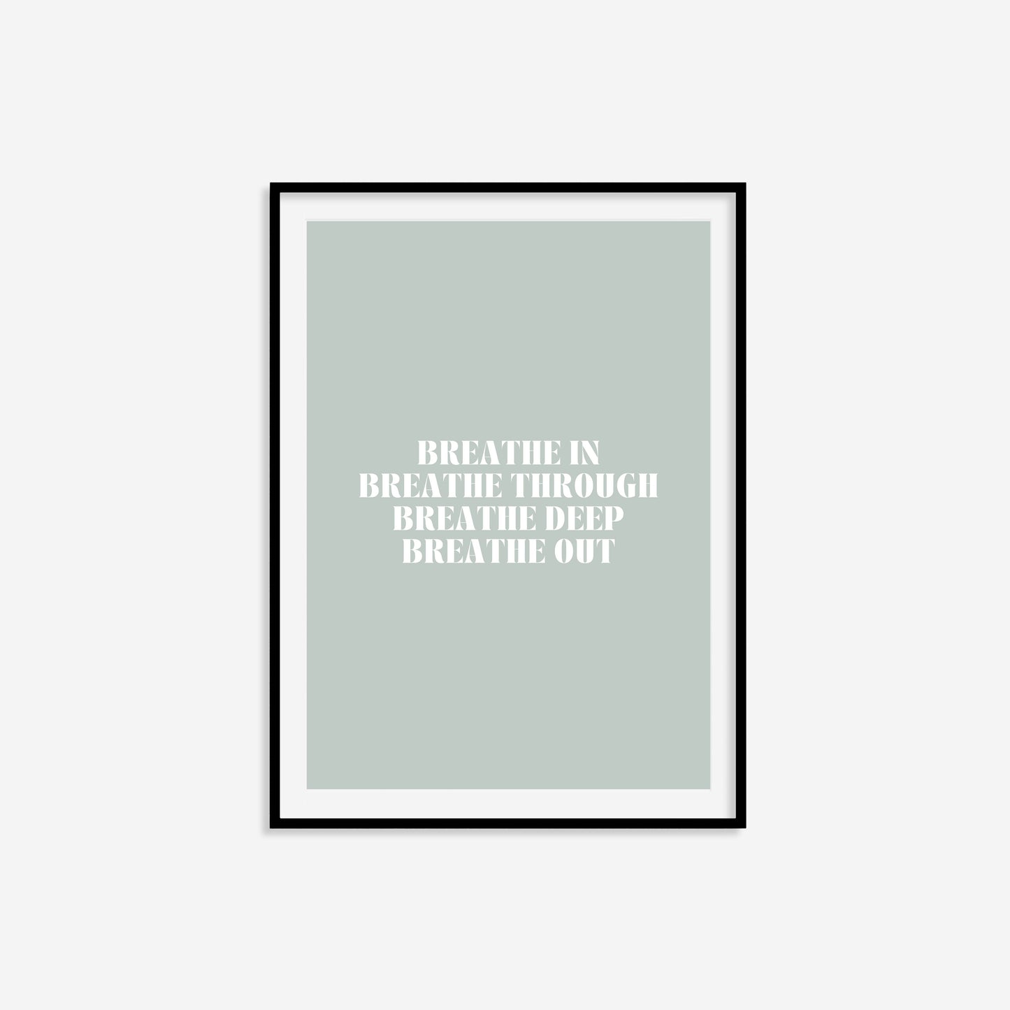 Breathe In Breathe Through Breathe Deep Breathe Out Print