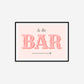 To The Bar Print