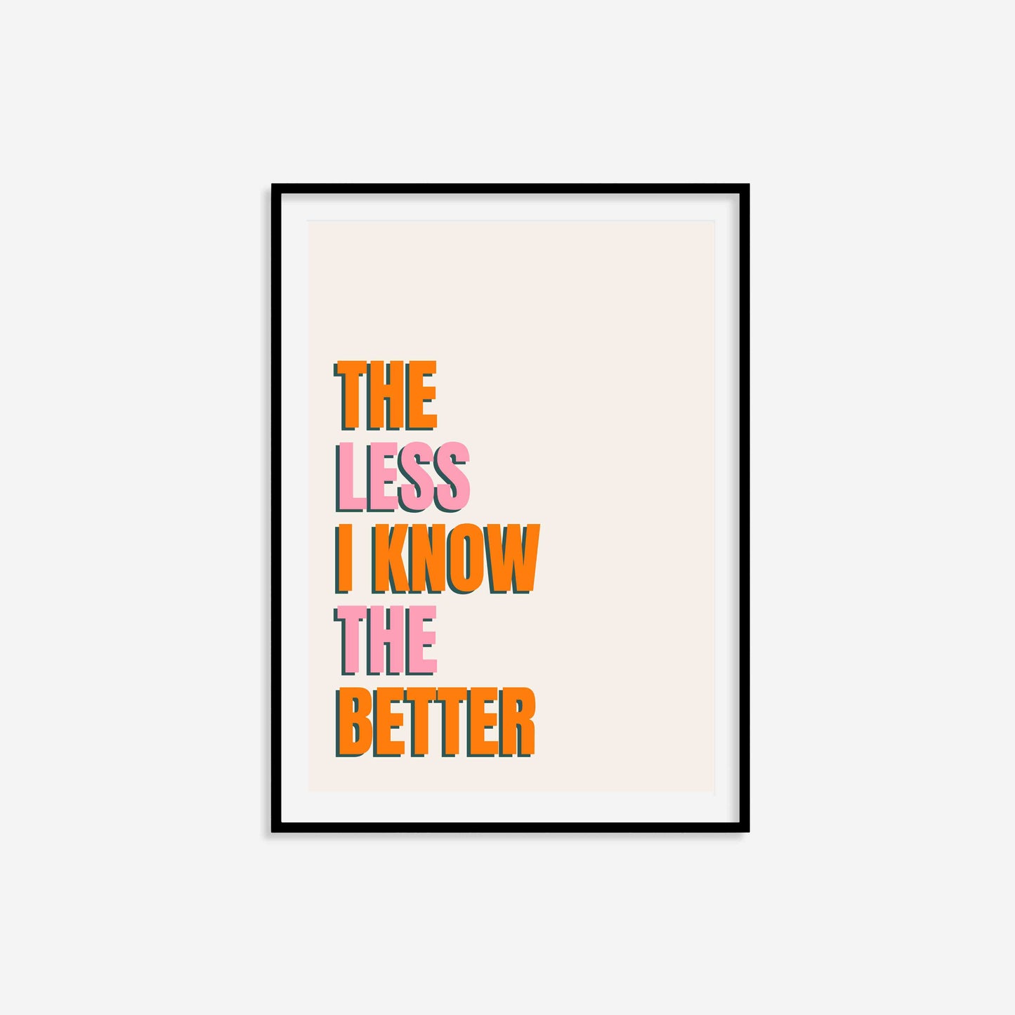 The Less I Know The Better Print