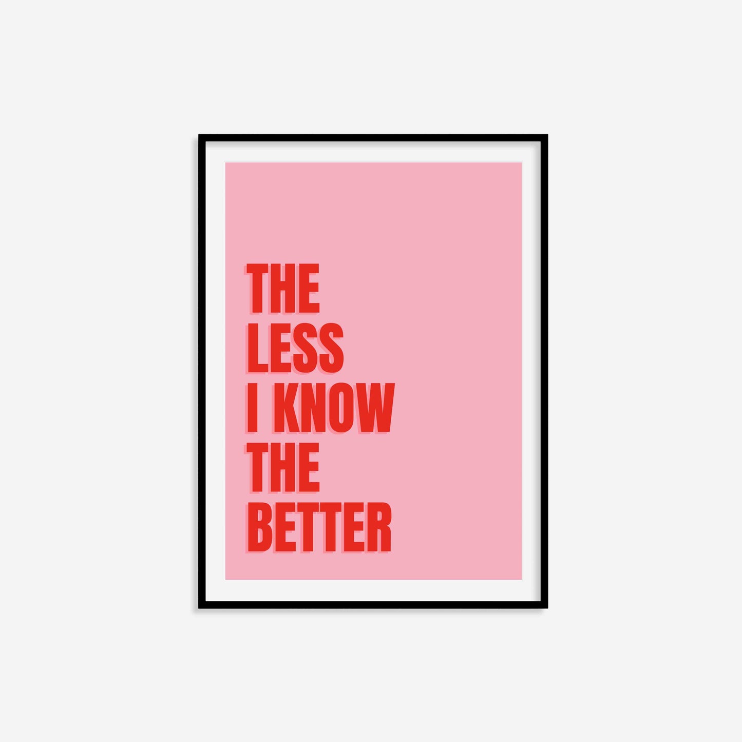 The Less I Know The Better Print