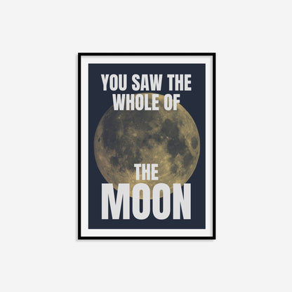 You Saw The Whole Of The Moon Print