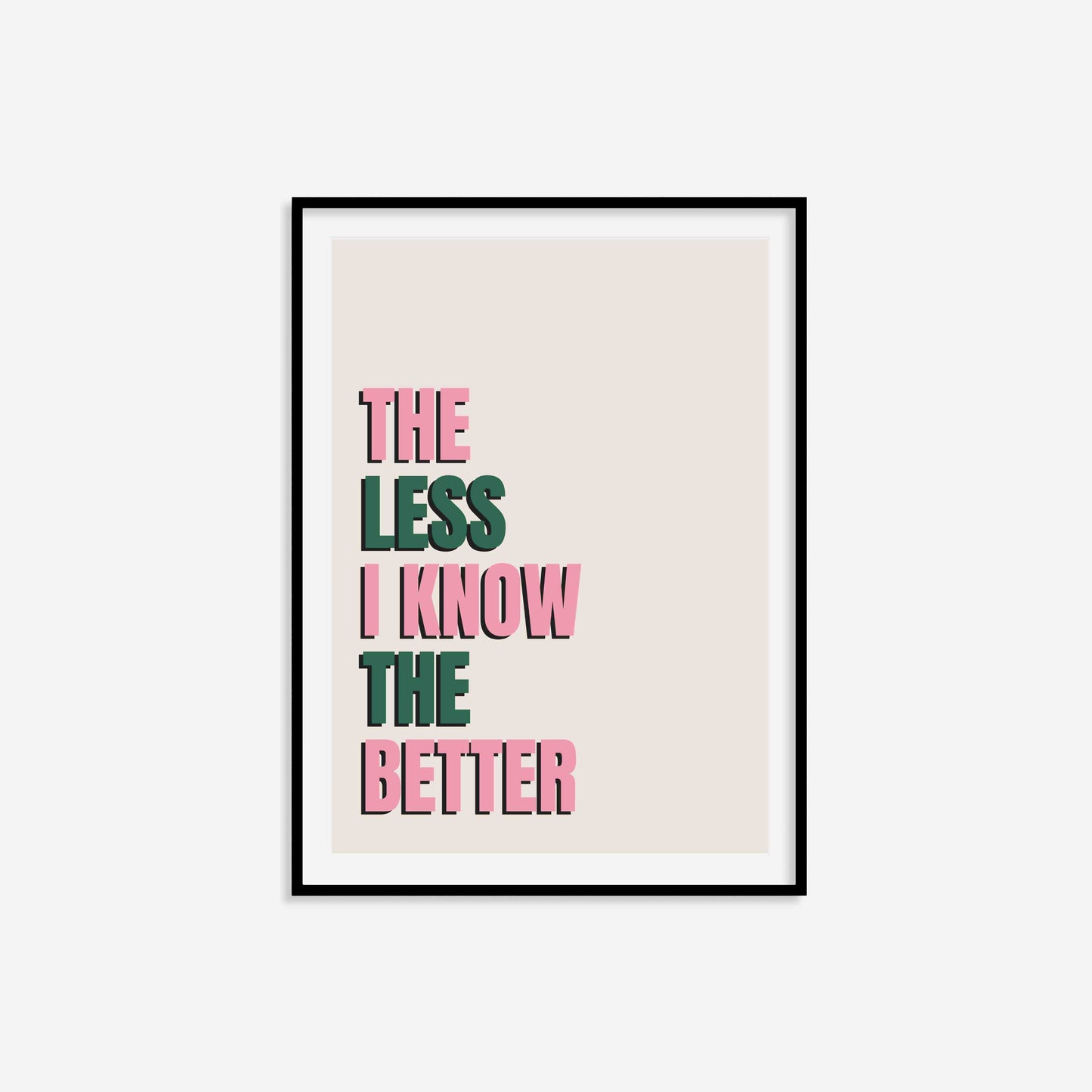 The Less I Know The Better Print