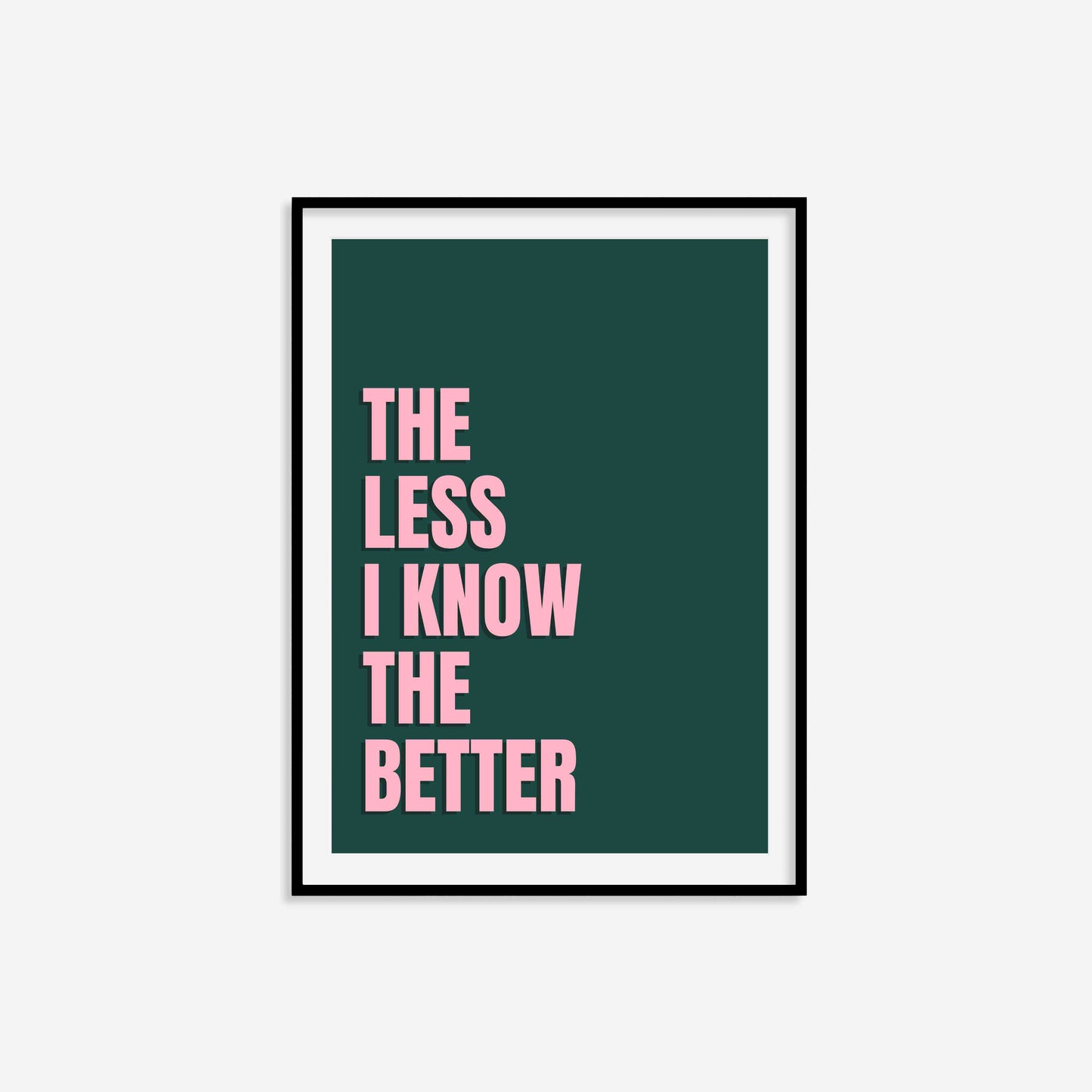 The Less I Know The Better Print