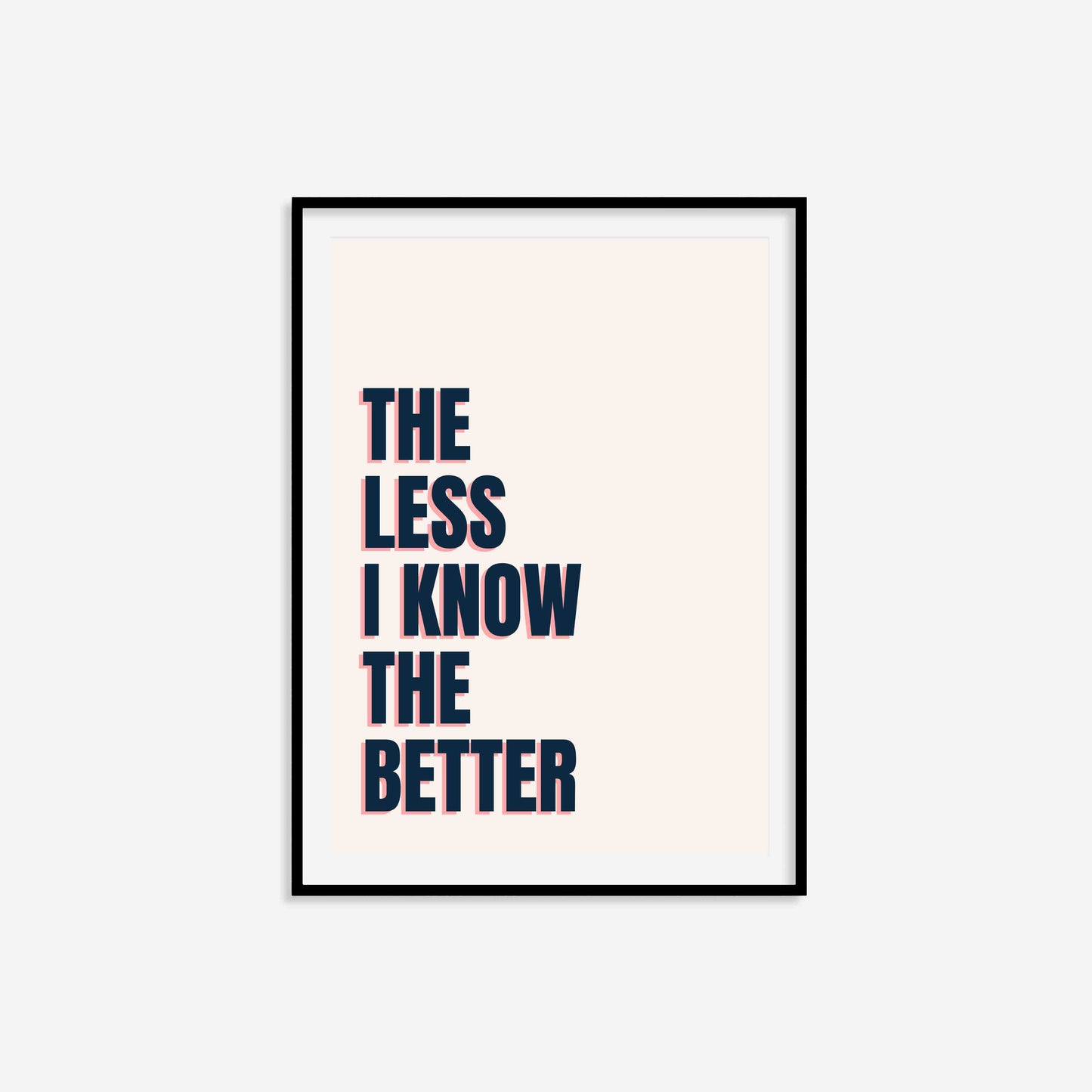 The Less I Know The Better Print