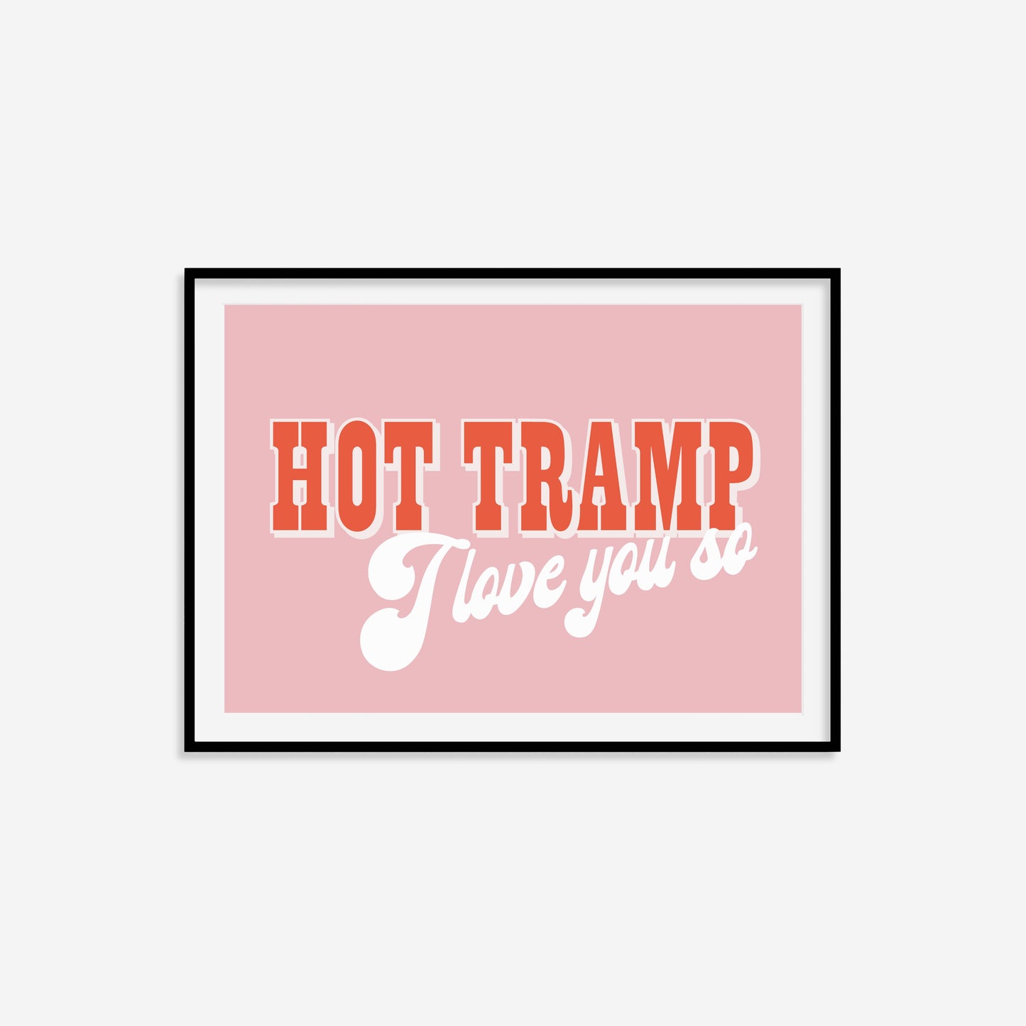 Hot Tramp I Love You So Print