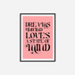 Dreams Unwind Love's A State Of Mind Print