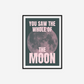 You Saw The Whole Of The Moon Print